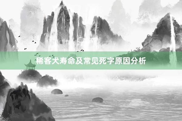 稀客犬寿命及常见死字原因分析