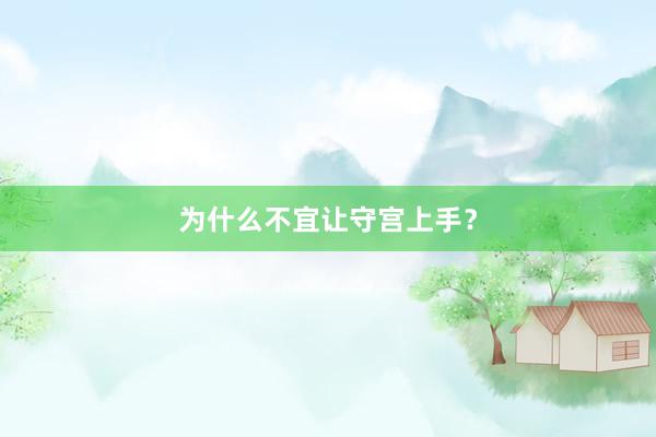 为什么不宜让守宫上手？